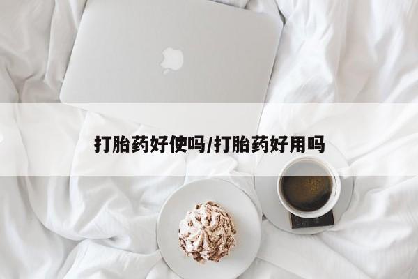 网上打胎药专门卖店打胎药好使吗/打胎药好用吗