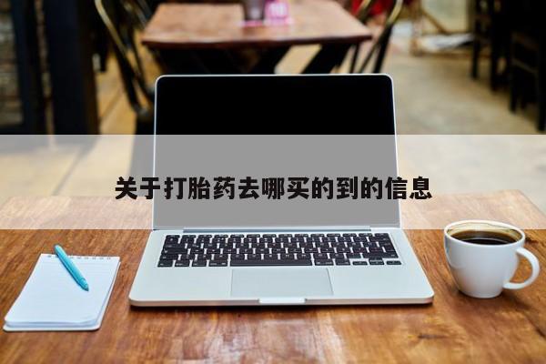 网上打胎药专门卖店关于打胎药去哪买的到的信息
