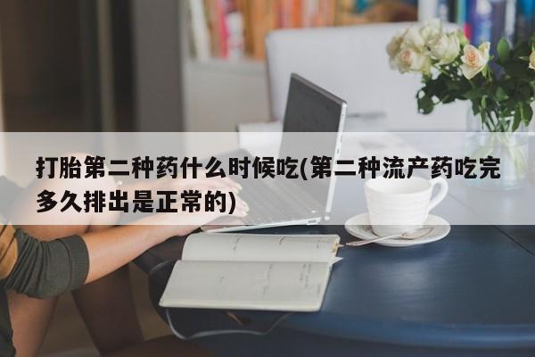 网上打胎药专门卖店打胎第二种药什么时候吃(第二种流产药吃完多久排出是正常的)