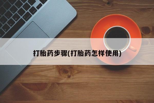 网上打胎药专门卖店打胎药步骤(打胎药怎样使用)
