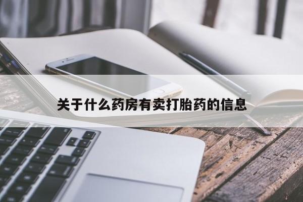 网上打胎药专门卖店关于什么药房有卖打胎药的信息