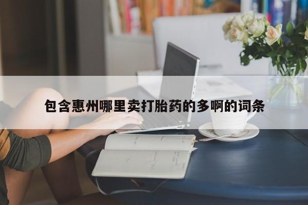 网上打胎药专门卖店包含惠州哪里卖打胎药的多啊的词条