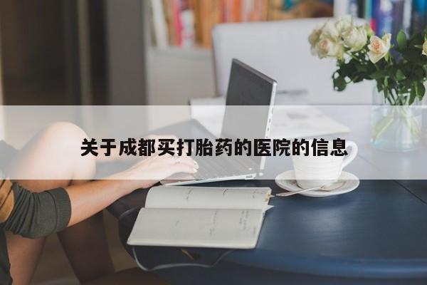 网上打胎药专门卖店关于成都买打胎药的医院的信息