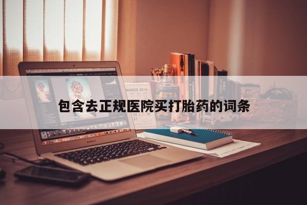 网上打胎药专门卖店包含去正规医院买打胎药的词条