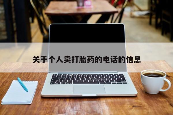 网上打胎药专门卖店关于个人卖打胎药的电话的信息